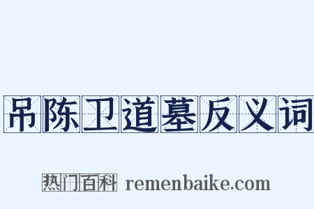 吊陈卫道墓反义词是什么意思的图片
